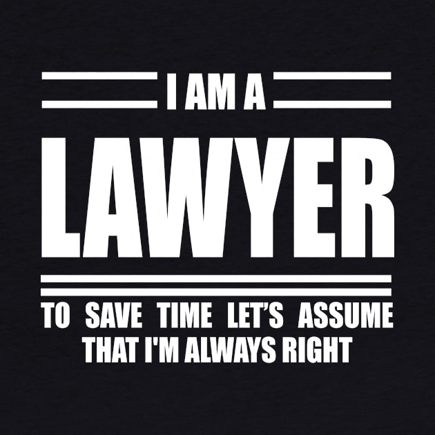 I'm A lawyer To Save Time Just Assume That I'm Always Right by doctor ax